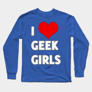 I Love Geek Girls Long Sleeve T-Shirt